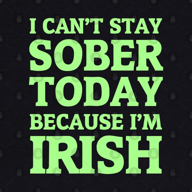 I Can't Stay Sober Today Because I'm Irish by hybridgothica